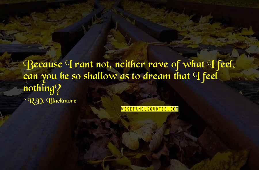 You Feel Nothing Quotes By R.D. Blackmore: Because I rant not, neither rave of what