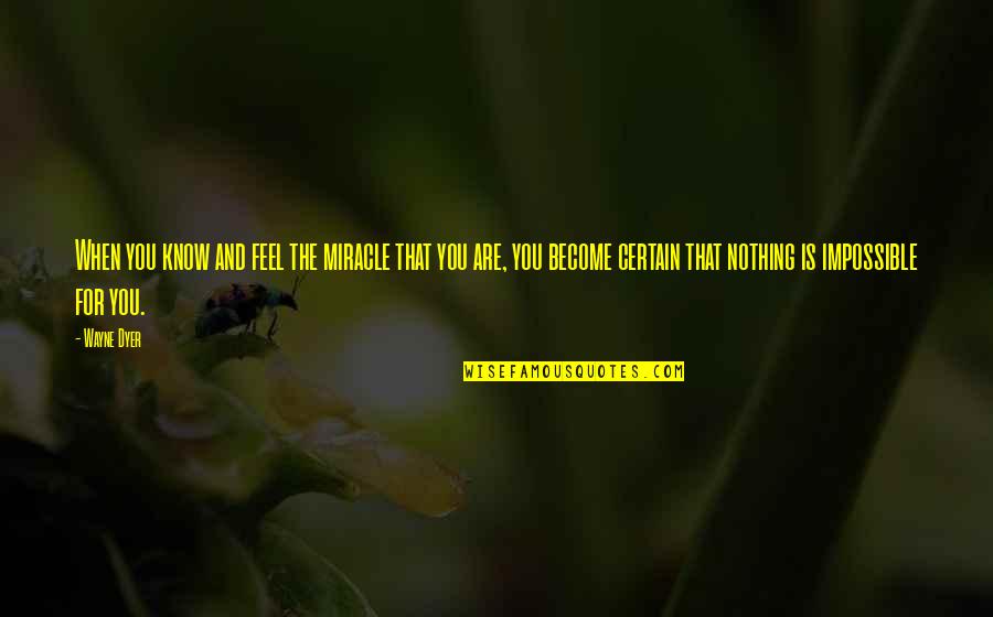 You Feel Nothing Quotes By Wayne Dyer: When you know and feel the miracle that You Feel Nothing Quotes By Wayne Dyer: When you know and feel the miracle that