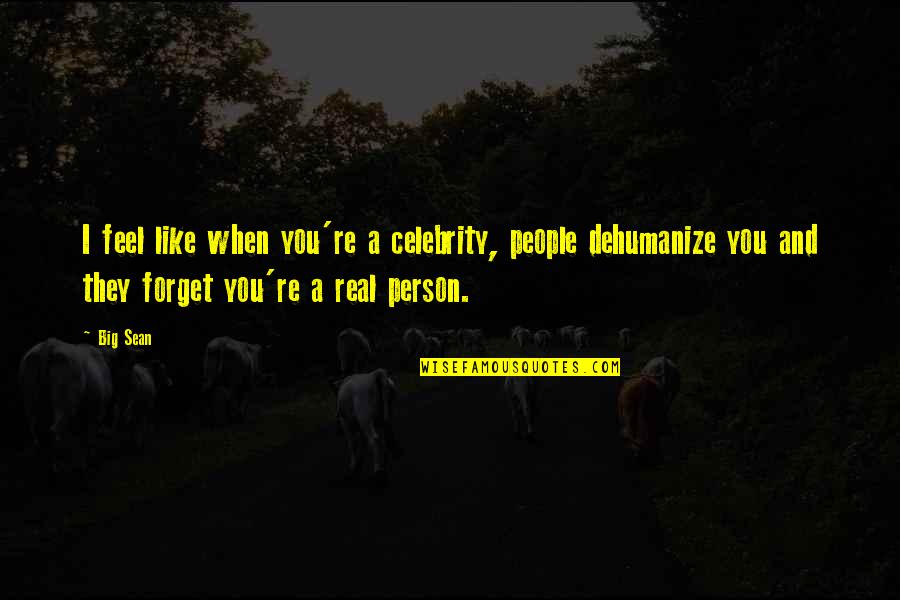 You Feel Quotes By Big Sean: I feel like when you're a celebrity, people You Feel Quotes By Big Sean: I feel like when you're a celebrity, people
