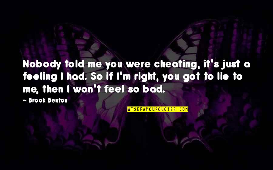 You Feel So Right Quotes By Brook Benton: Nobody told me you were cheating, it's just You Feel So Right Quotes By Brook Benton: Nobody told me you were cheating, it's just