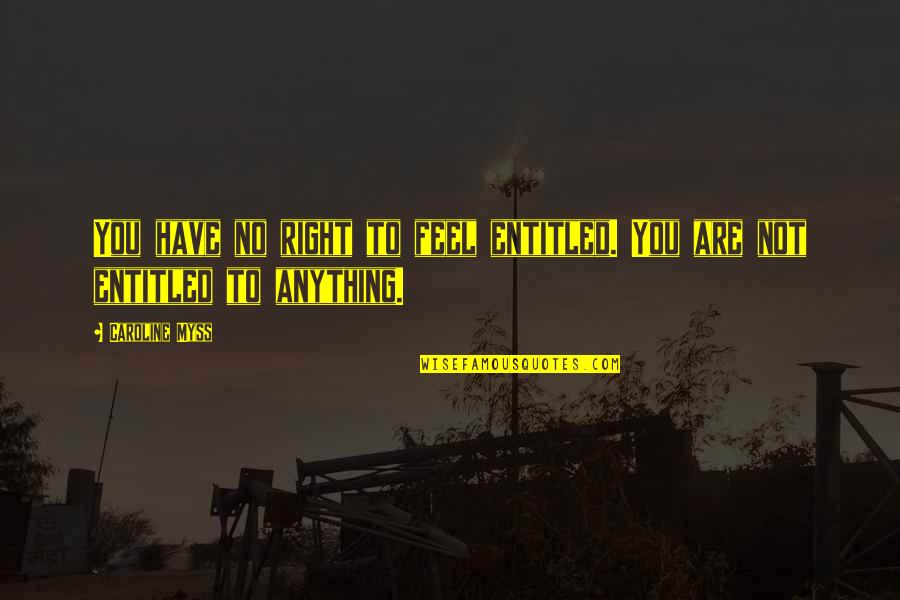 You Feel So Right Quotes By Caroline Myss: You have no right to feel entitled. You