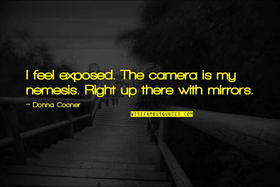 You Feel So Right Quotes By Donna Cooner: I feel exposed. The camera is my nemesis.