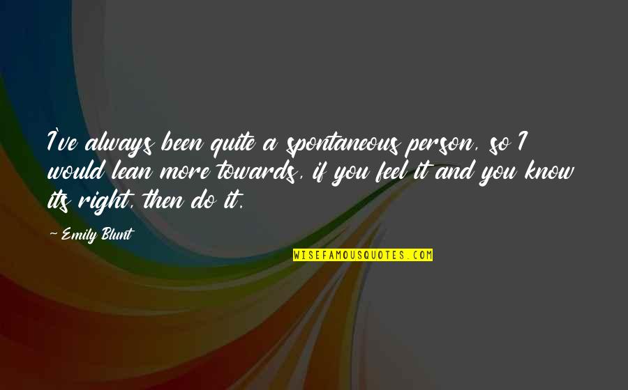 You Feel So Right Quotes By Emily Blunt: I've always been quite a spontaneous person, so You Feel So Right Quotes By Emily Blunt: I've always been quite a spontaneous person, so