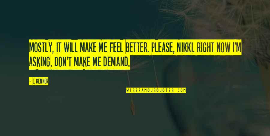 You Feel So Right Quotes By J. Kenner: Mostly, it will make me feel better. Please, You Feel So Right Quotes By J. Kenner: Mostly, it will make me feel better. Please,
