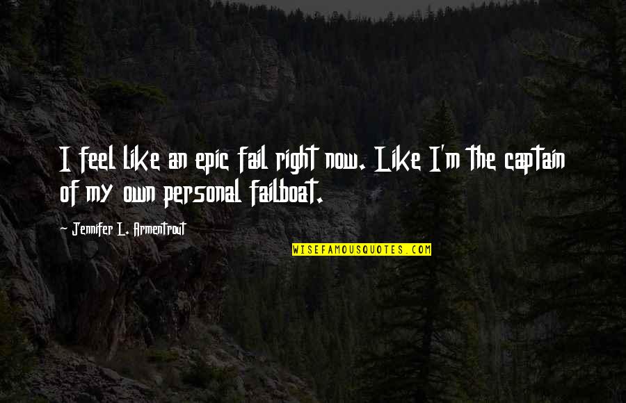 You Feel So Right Quotes By Jennifer L. Armentrout: I feel like an epic fail right now. You Feel So Right Quotes By Jennifer L. Armentrout: I feel like an epic fail right now.