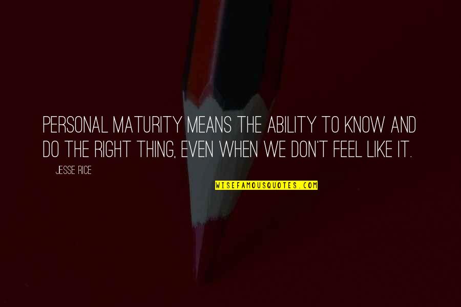 You Feel So Right Quotes By Jesse Rice: Personal maturity means the ability to know and You Feel So Right Quotes By Jesse Rice: Personal maturity means the ability to know and
