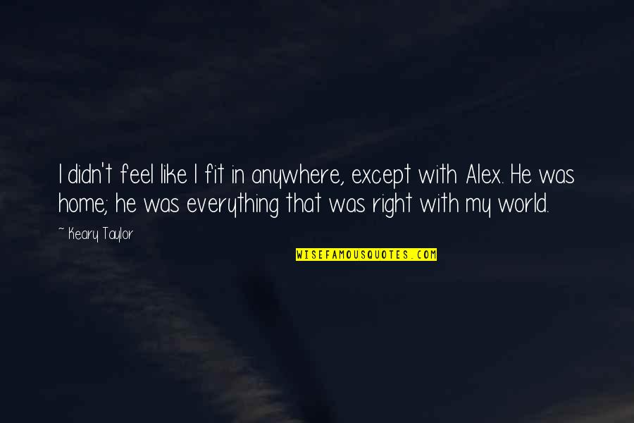 You Feel So Right Quotes By Keary Taylor: I didn't feel like I fit in anywhere, You Feel So Right Quotes By Keary Taylor: I didn't feel like I fit in anywhere,