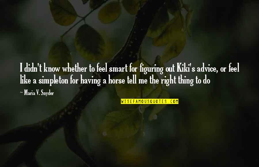 You Feel So Right Quotes By Maria V. Snyder: I didn't know whether to feel smart for You Feel So Right Quotes By Maria V. Snyder: I didn't know whether to feel smart for