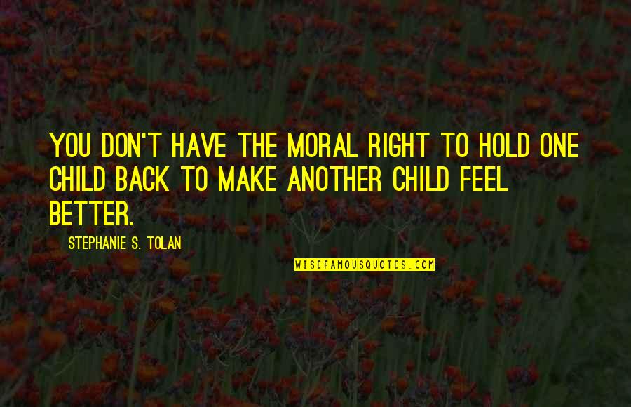 You Feel So Right Quotes By Stephanie S. Tolan: You don't have the moral right to hold You Feel So Right Quotes By Stephanie S. Tolan: You don't have the moral right to hold