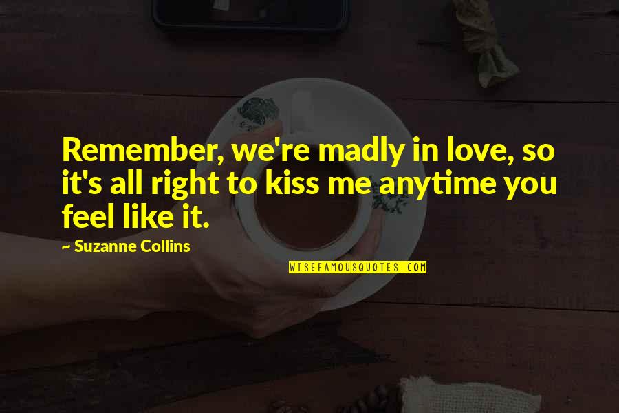 You Feel So Right Quotes By Suzanne Collins: Remember, we're madly in love, so it's all You Feel So Right Quotes By Suzanne Collins: Remember, we're madly in love, so it's all