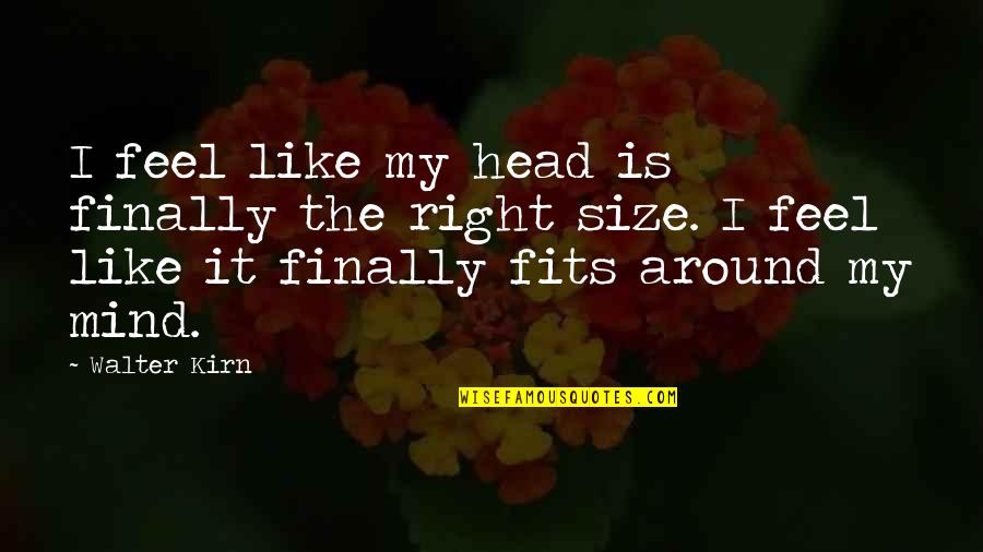 You Feel So Right Quotes By Walter Kirn: I feel like my head is finally the You Feel So Right Quotes By Walter Kirn: I feel like my head is finally the
