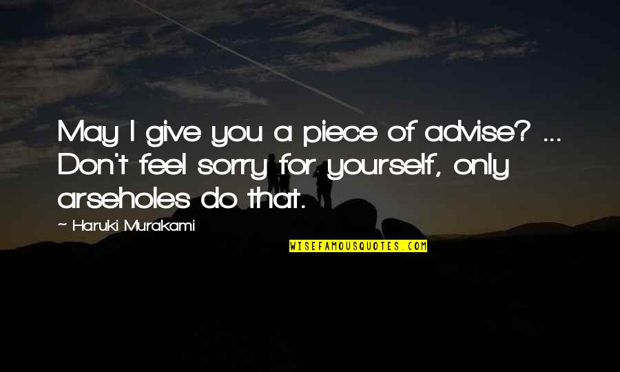 You Feel Sorry Quotes By Haruki Murakami: May I give you a piece of advise?