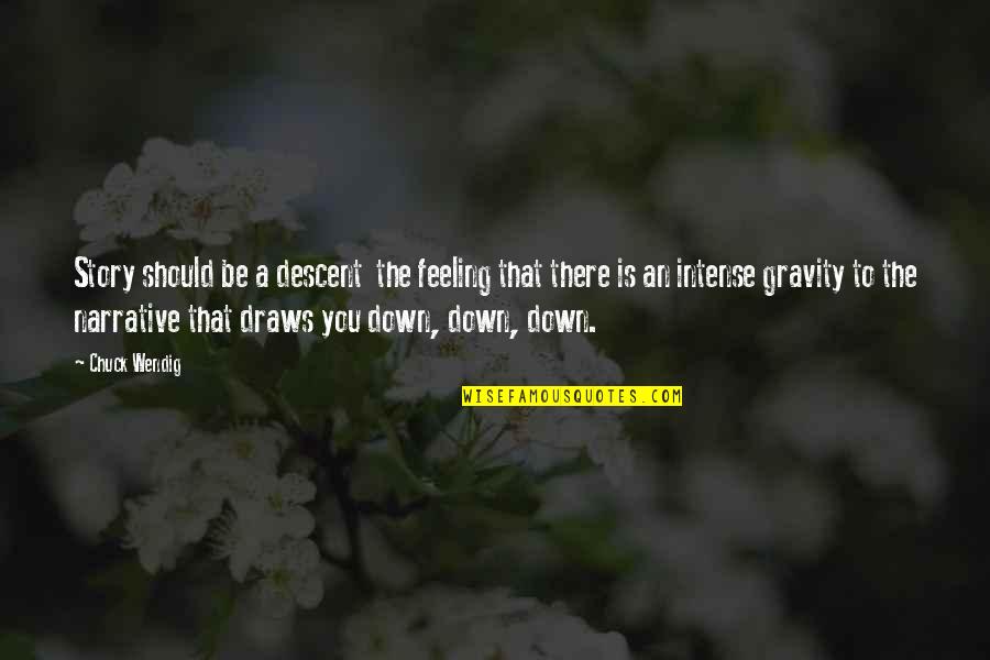 You Feeling Down Quotes By Chuck Wendig: Story should be a descent the feeling that