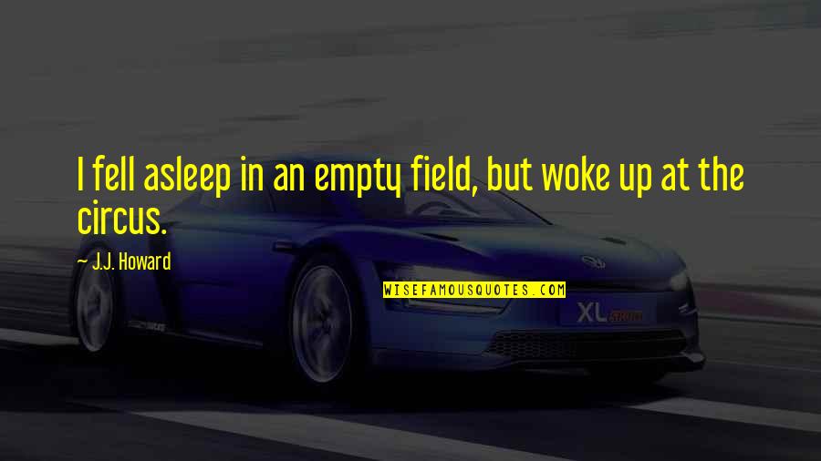 You Fell Asleep Quotes By J.J. Howard: I fell asleep in an empty field, but