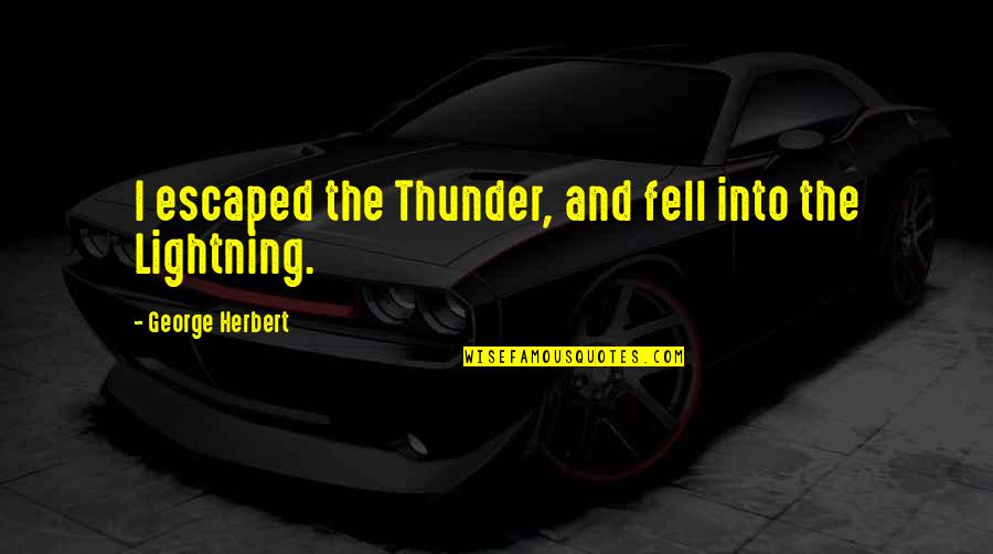 You Fell For It Thunder Quotes By George Herbert: I escaped the Thunder, and fell into the