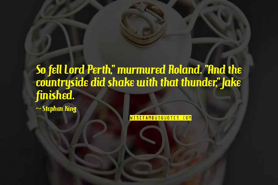 You Fell For It Thunder Quotes By Stephen King: So fell Lord Perth," murmured Roland. "And the