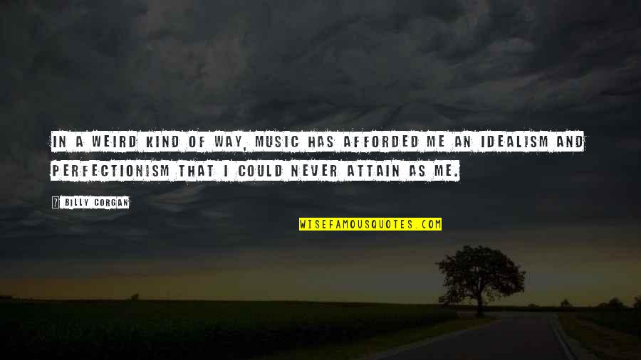 You Fell For The Classic Blunder Quotes By Billy Corgan: In a weird kind of way, music has You Fell For The Classic Blunder Quotes By Billy Corgan: In a weird kind of way, music has