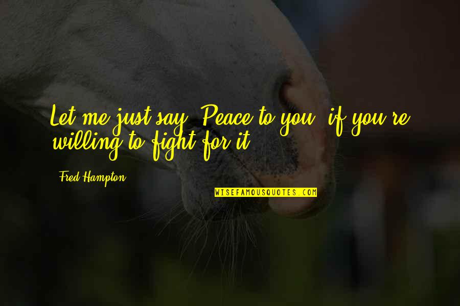 You Fight For Me Quotes By Fred Hampton: Let me just say: Peace to you, if