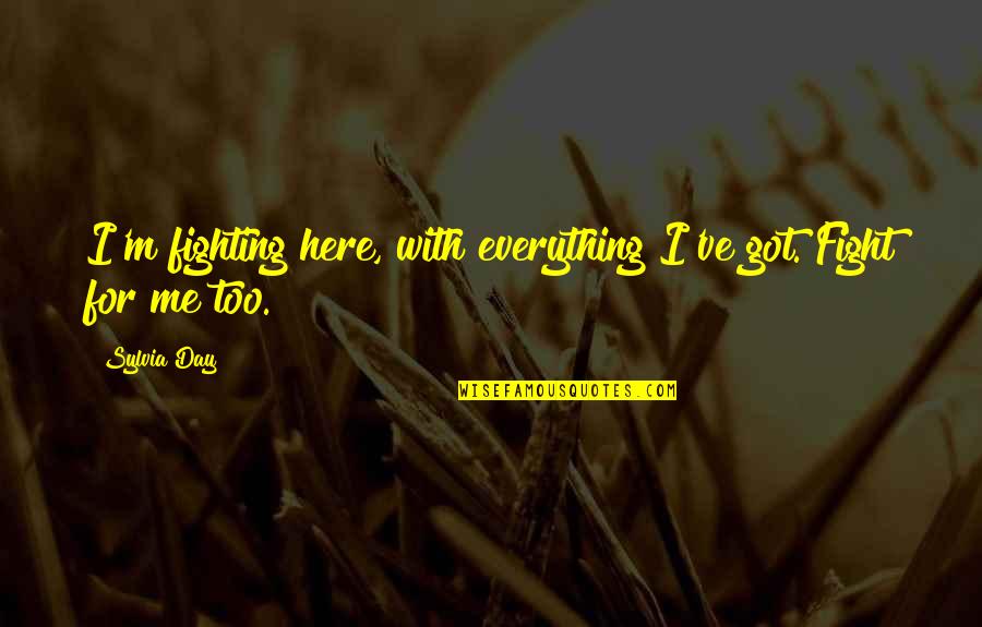 You Fight For Me Quotes By Sylvia Day: I'm fighting here, with everything I've got. Fight