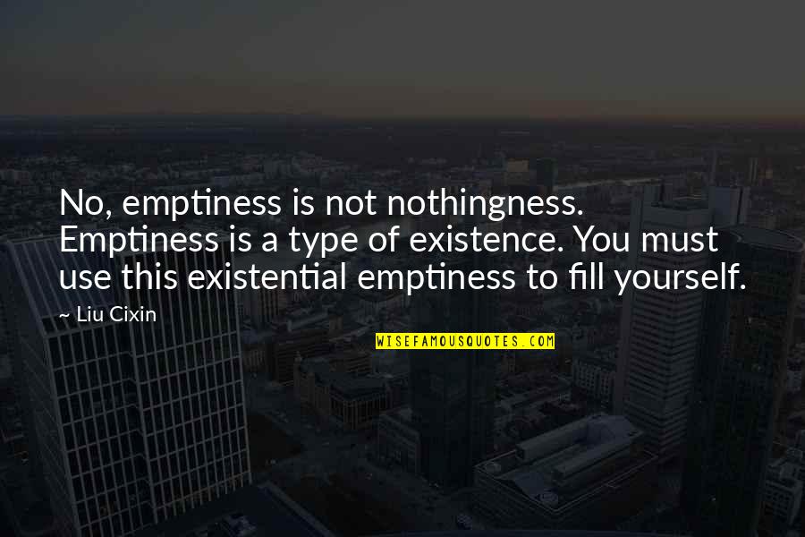 You Fill My Emptiness Quotes By Liu Cixin: No, emptiness is not nothingness. Emptiness is a