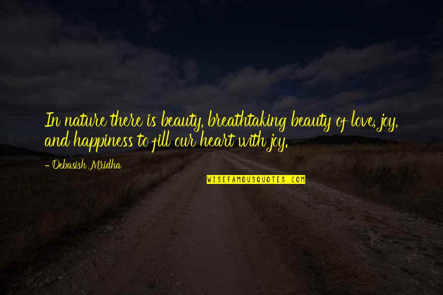 You Fill My Heart With Joy Quotes By Debasish Mridha: In nature there is beauty, breathtaking beauty of You Fill My Heart With Joy Quotes By Debasish Mridha: In nature there is beauty, breathtaking beauty of