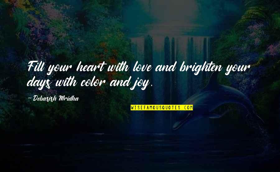 You Fill My Heart With Love Quotes By Debasish Mridha: Fill your heart with love and brighten your