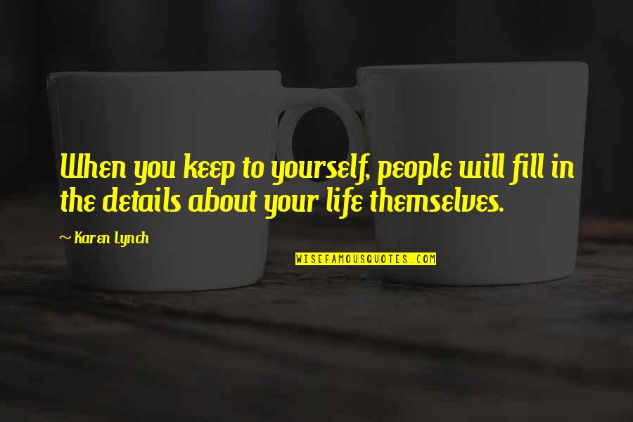 You Fill My Life Quotes By Karen Lynch: When you keep to yourself, people will fill You Fill My Life Quotes By Karen Lynch: When you keep to yourself, people will fill