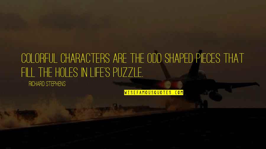 You Fill My Life Quotes By Richard Stephens: Colorful characters are the odd shaped pieces that You Fill My Life Quotes By Richard Stephens: Colorful characters are the odd shaped pieces that