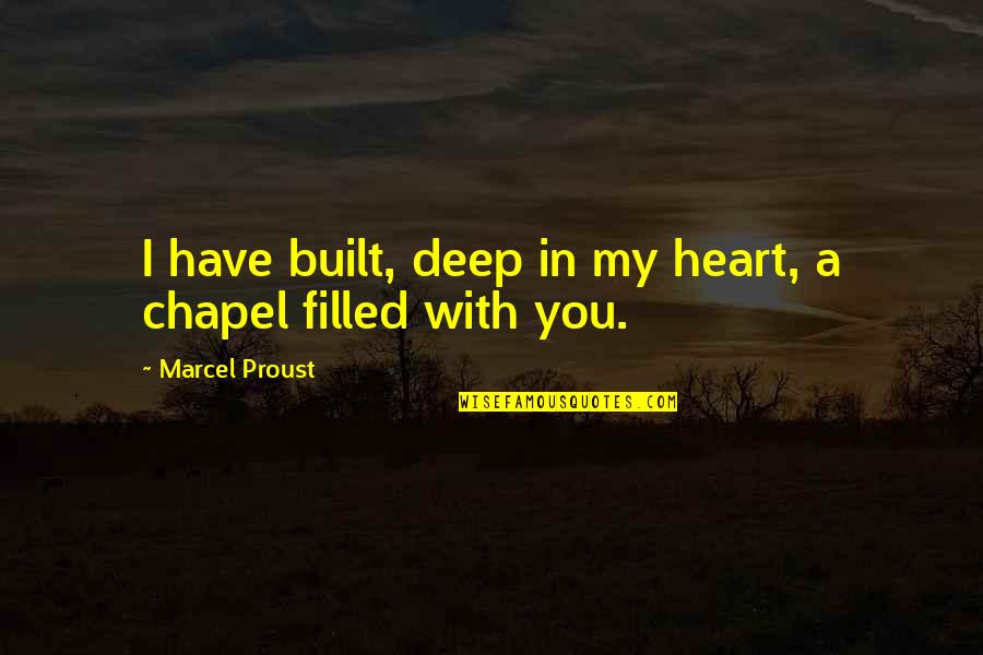 You Filled My Heart Quotes By Marcel Proust: I have built, deep in my heart, a You Filled My Heart Quotes By Marcel Proust: I have built, deep in my heart, a