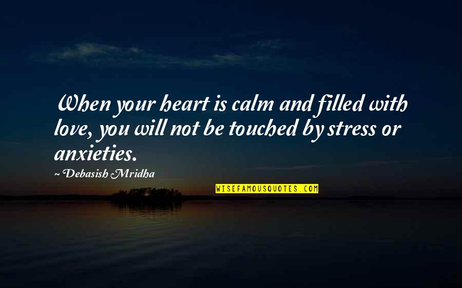 You Filled My Heart With Love Quotes By Debasish Mridha: When your heart is calm and filled with You Filled My Heart With Love Quotes By Debasish Mridha: When your heart is calm and filled with