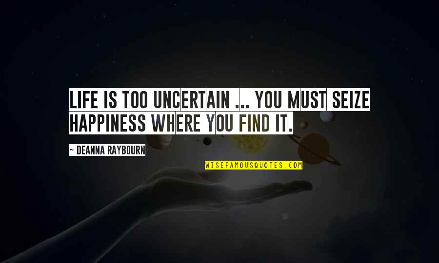 You Find Happiness Quotes By Deanna Raybourn: Life is too uncertain ... You must seize