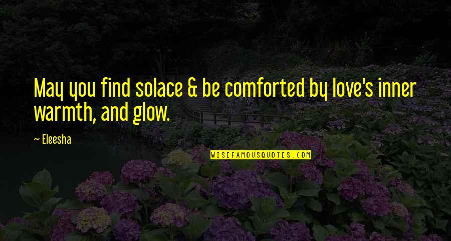 You Find Love Quotes By Eleesha: May you find solace & be comforted by