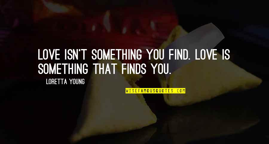 You Find Love Quotes By Loretta Young: Love isn't something you find. Love is something