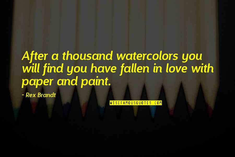 You Find Love Quotes By Rex Brandt: After a thousand watercolors you will find you