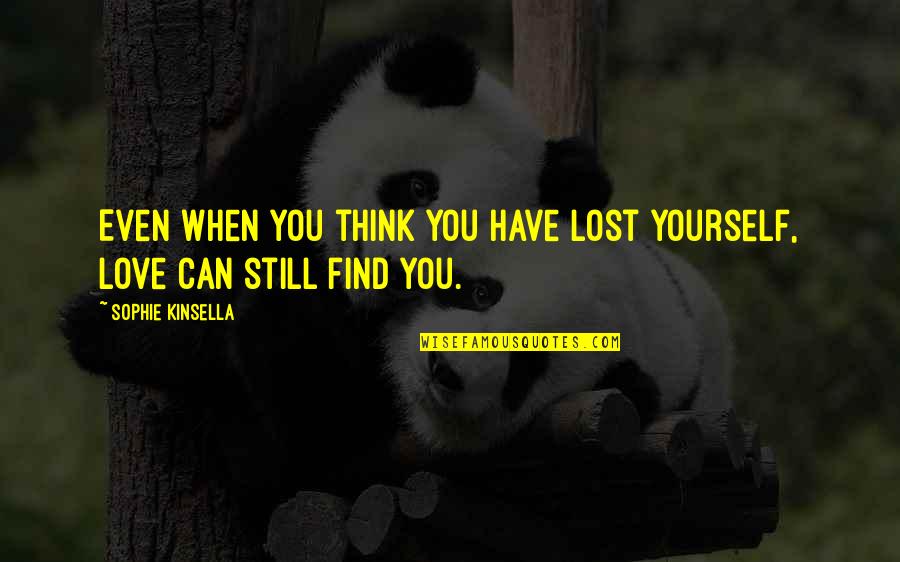 You Find Love Quotes By Sophie Kinsella: Even when you think you have lost yourself,