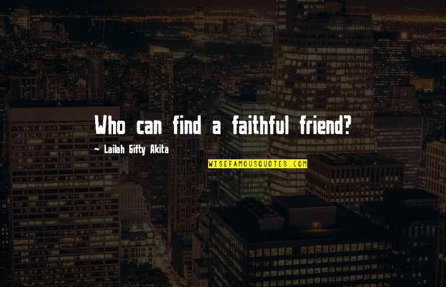 You Find Out Who Your Friends Are Quotes By Lailah Gifty Akita: Who can find a faithful friend? You Find Out Who Your Friends Are Quotes By Lailah Gifty Akita: Who can find a faithful friend?