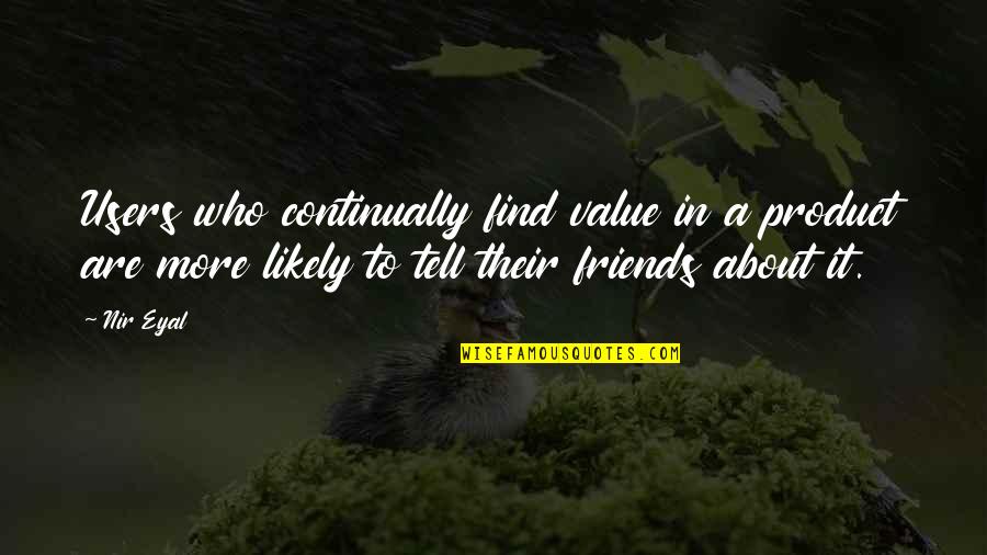 You Find Out Who Your Friends Are Quotes By Nir Eyal: Users who continually find value in a product You Find Out Who Your Friends Are Quotes By Nir Eyal: Users who continually find value in a product