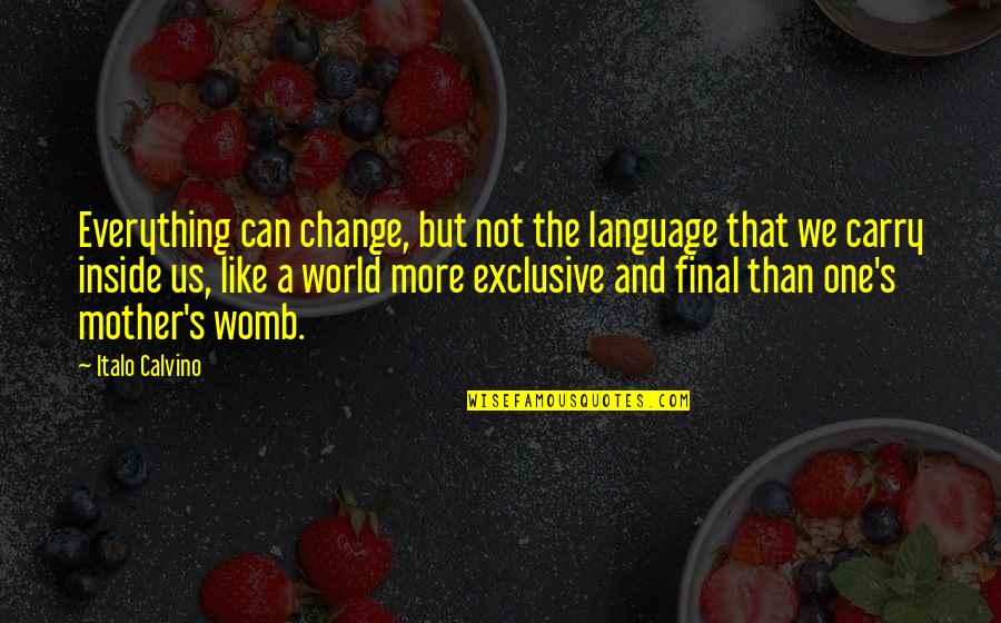 You Find Your True Friends Quotes By Italo Calvino: Everything can change, but not the language that You Find Your True Friends Quotes By Italo Calvino: Everything can change, but not the language that