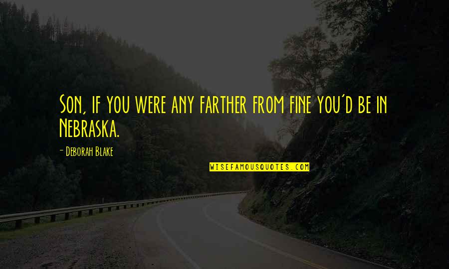 You Fine Quotes By Deborah Blake: Son, if you were any farther from fine