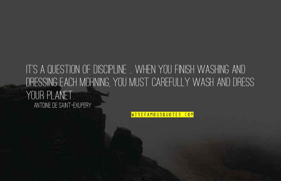 You Finish It Quotes By Antoine De Saint-Exupery: It's a question of discipline ... When you You Finish It Quotes By Antoine De Saint-Exupery: It's a question of discipline ... When you
