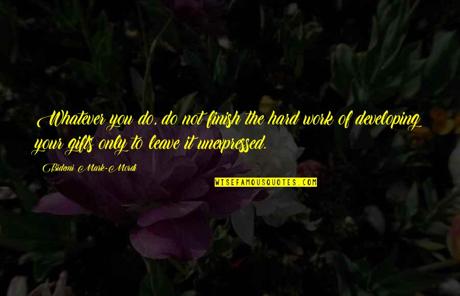 You Finish It Quotes By Bidemi Mark-Mordi: Whatever you do, do not finish the hard You Finish It Quotes By Bidemi Mark-Mordi: Whatever you do, do not finish the hard
