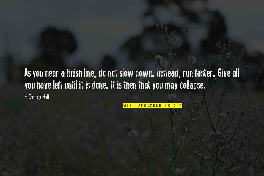 You Finish It Quotes By Christy Hall: As you near a finish line, do not You Finish It Quotes By Christy Hall: As you near a finish line, do not