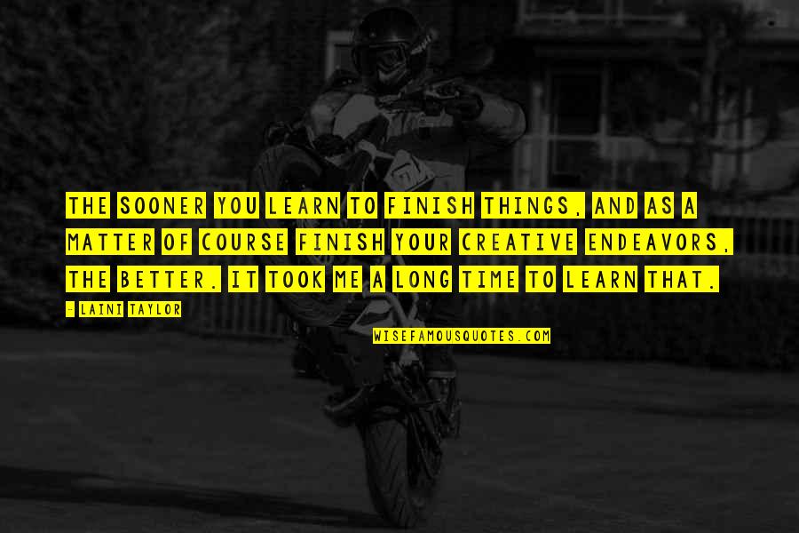 You Finish It Quotes By Laini Taylor: The sooner you learn to finish things, and You Finish It Quotes By Laini Taylor: The sooner you learn to finish things, and