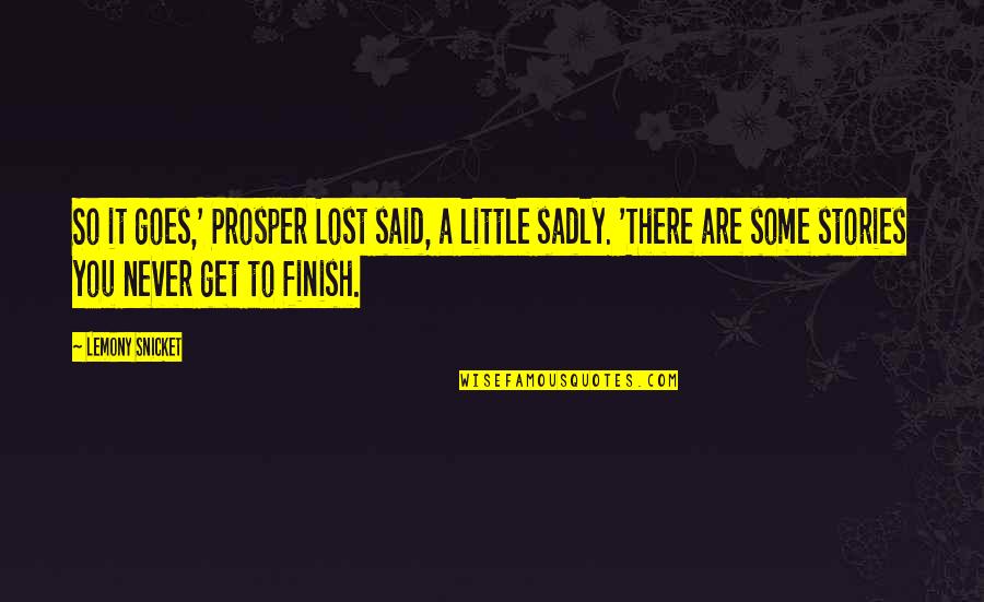 You Finish It Quotes By Lemony Snicket: So it goes,' Prosper Lost said, a little You Finish It Quotes By Lemony Snicket: So it goes,' Prosper Lost said, a little