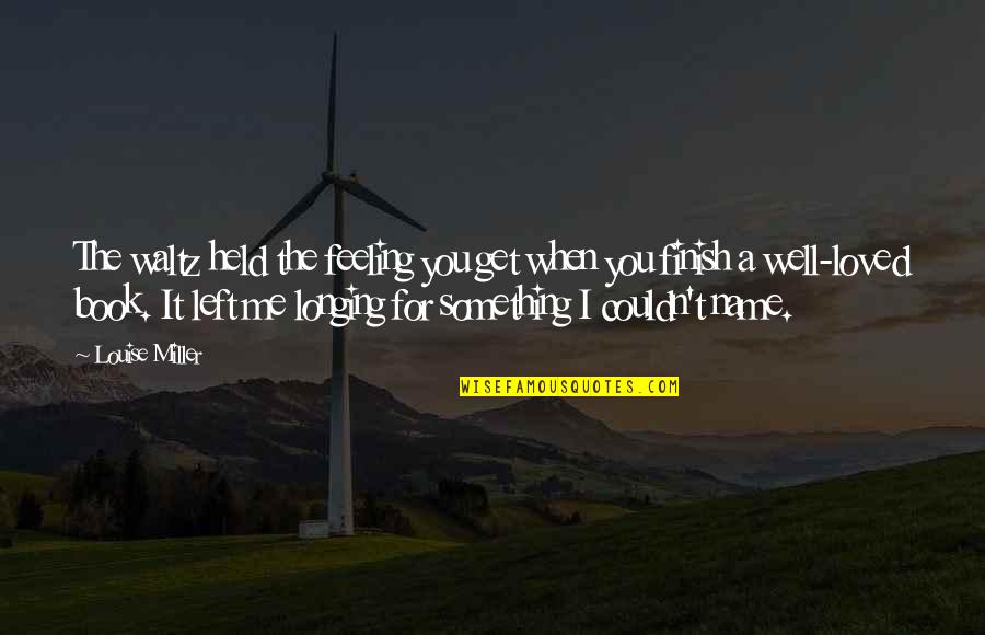 You Finish It Quotes By Louise Miller: The waltz held the feeling you get when You Finish It Quotes By Louise Miller: The waltz held the feeling you get when
