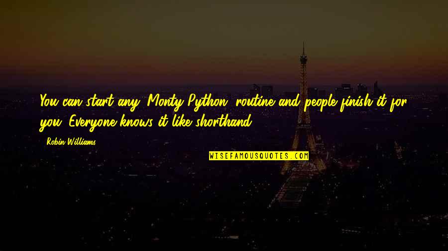 You Finish It Quotes By Robin Williams: You can start any 'Monty Python' routine and You Finish It Quotes By Robin Williams: You can start any 'Monty Python' routine and