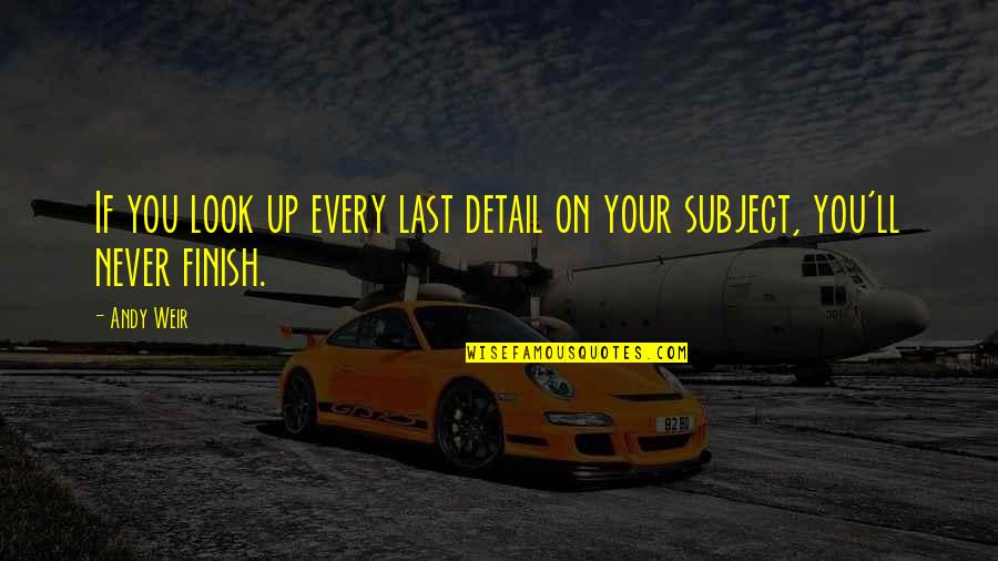You Finish Quotes By Andy Weir: If you look up every last detail on
