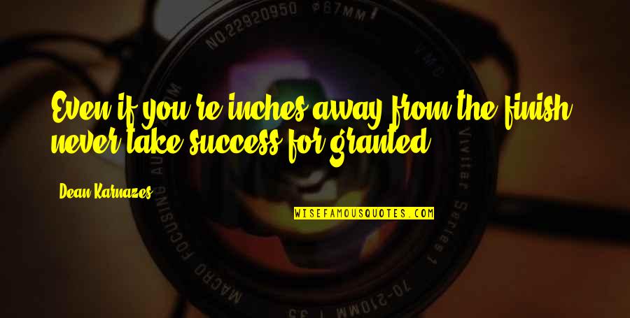 You Finish Quotes By Dean Karnazes: Even if you're inches away from the finish,