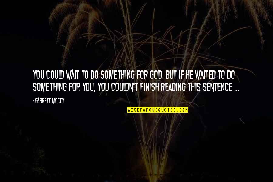 You Finish Quotes By Garrett McCoy: You could wait to do something for God,