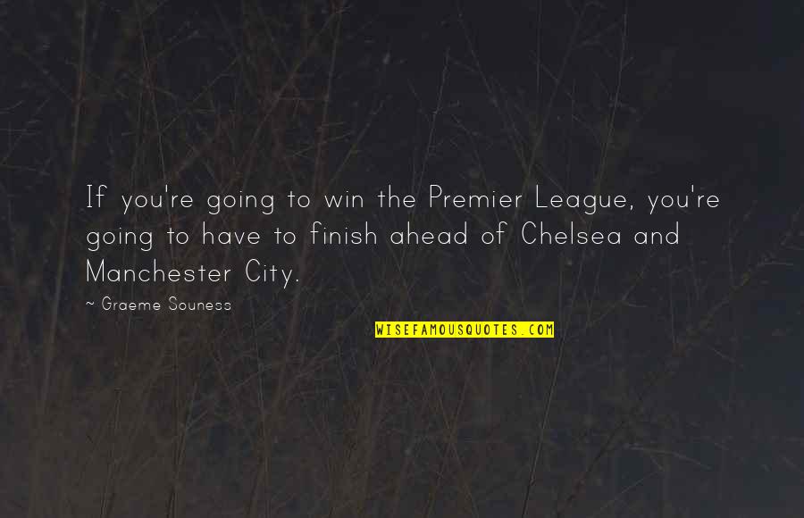 You Finish Quotes By Graeme Souness: If you're going to win the Premier League,